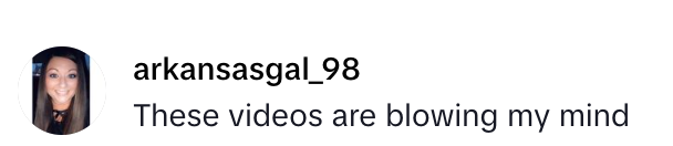 Kommentar fra bruker Arkansasgal_98 Sier, & quot; Disse videoene blåser i tankene mine, & quot; Ved siden av et profilbilde