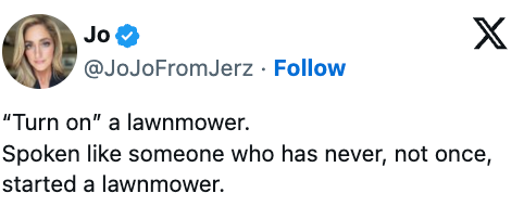 Tweet av brukeren Jo: "Slå på en gressklipper. Snakket som en som aldri, ikke en gang, har startet en gressklipper."