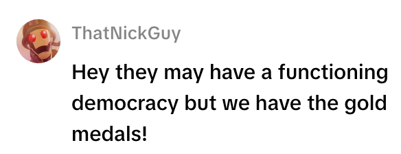 Tekstinnlegg av ThatNickGuy: "Hei, de har kanskje et fungerende demokrati, men vi har gullmedaljene!"