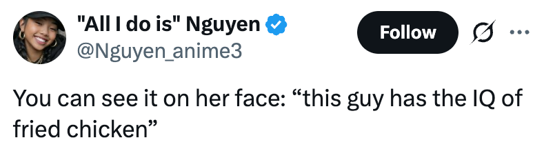 Tweet av brukeren "Alt jeg gjør er" Nguyen: "Du kan se det på ansiktet hennes: 'denne fyren har IQ av stekt kylling'"