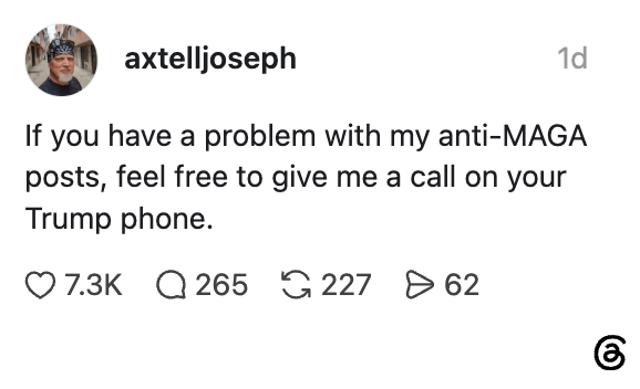 Sosiale medier-innlegg av axtelljoseph: "Hvis du har et problem med mine anti-MAGA-innlegg, kan du gjerne ringe meg på Trump-telefonen din." 7,3K liker, 265 kommentarer