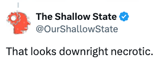 Tweet av The Shallow State, "@OurShallowState": "Det ser rett og slett nekrotisk ut."