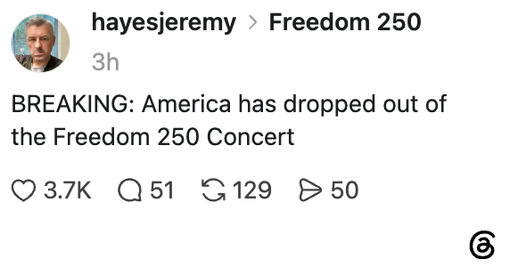 Sosiale medier-innlegg av hayesjeremy: "BREAKING: America has dropped out of the Freedom 250 Concert."